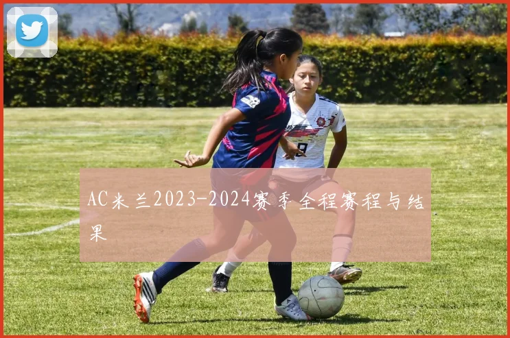 AC米兰2023-2024赛季全程赛程与结果